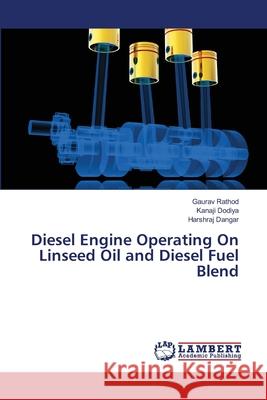 Diesel Engine Operating On Linseed Oil and Diesel Fuel Blend Rathod, Gaurav; Dodiya, Kanaji; Dangar, Harshraj 9783659444586 LAP Lambert Academic Publishing