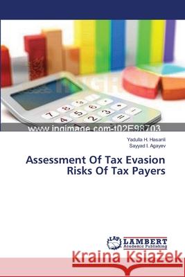 Assessment Of Tax Evasion Risks Of Tax Payers H. Hasanli, Yadulla 9783659445019 LAP Lambert Academic Publishing