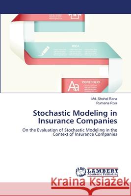 Stochastic Modeling in Insurance Companies MD Shohel Rana, Rumana Rois 9783659445484