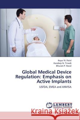 Global Medical Device Regulation: Emphasis on Active Implants Patel Keyur N. 9783659445736