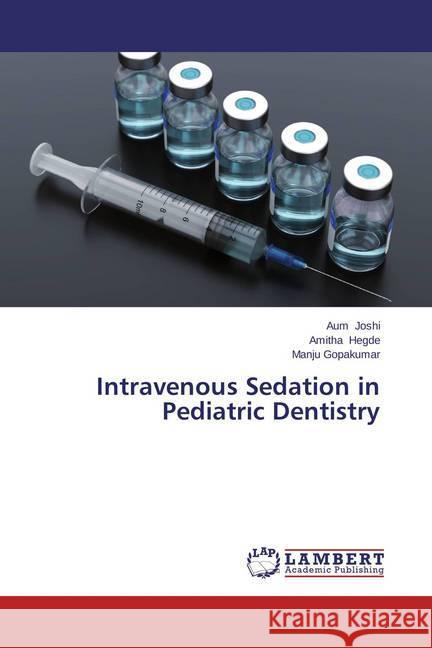 Intravenous Sedation in Pediatric Dentistry Joshi, Aum; Hegde, Amitha; Gopakumar, Manju 9783659445750