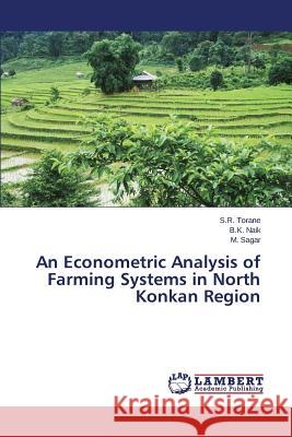 An Econometric Analysis of Farming Systems in North Konkan Region Torane S R, Naik B K, Sagar M 9783659445866