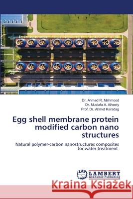 Egg shell membrane protein modified carbon nano structures Ahmed R Mustafa A Prof Ahmet Karadag 9783659445958