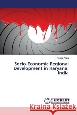 Socio-Economic Regional Development in Haryana, India Aneja Ranjan 9783659446047