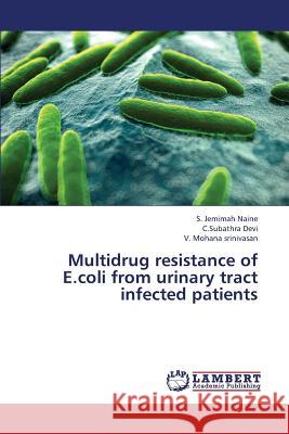 Multidrug Resistance of E.Coli from Urinary Tract Infected Patients Naine S Jemimah, Devi C Subathra, Srinivasan V Mohana 9783659446337