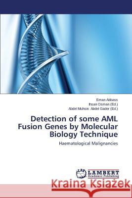Detection of Some AML Fusion Genes by Molecular Biology Technique Abbass Eman                              Osman Ihsan                              Abdel Gader Abdel Muhsin 9783659446818 LAP Lambert Academic Publishing