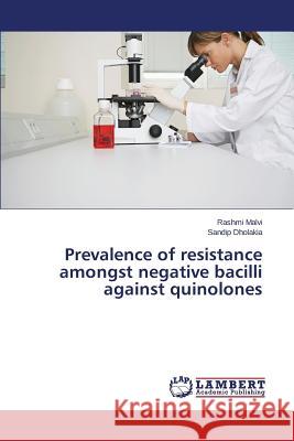 Prevalence of resistance amongst negative bacilli against quinolones Malvi Rashmi                             Dholakia Sandip 9783659447013