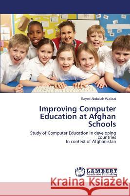 Improving Computer Education at Afghan Schools Walizai Sayed Abdullah 9783659447112 LAP Lambert Academic Publishing