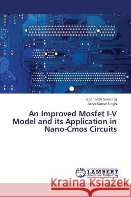 An Improved Mosfet I-V Model and Its Application in Nano-CMOS Circuits Samanta Jagannath                        Singh Asish Kumar 9783659447525