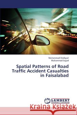 Spatial Patterns of Road Traffic Accident Casualties in Faisalabad Shafqaat Muhammad                        Sajjad Muhammad 9783659447594 LAP Lambert Academic Publishing