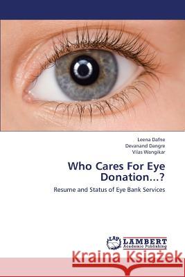 Who Cares for Eye Donation...? Dafne Leena                              Dangre Devanand                          Wangikar Vilas 9783659447723 LAP Lambert Academic Publishing