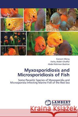 Myxosporidiosis and Microsporidiosis of Fish Morsy Kareem                             Abdel-Ghaffar Fathy                      Bashtar Abdel-Rahman 9783659447921 LAP Lambert Academic Publishing