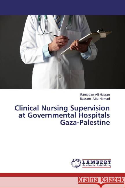 Clinical Nursing Supervision at Governmental Hospitals Gaza-Palestine Hassan, Ramadan Ali; Abu Hamad, Bassam 9783659448034