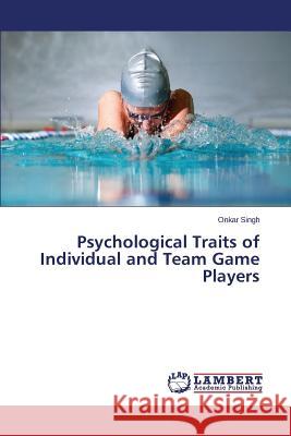 Psychological Traits of Individual and Team Game Players Singh Onkar 9783659448171