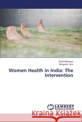 Women Health in India: The Intervention Mahajan Payal 9783659448348