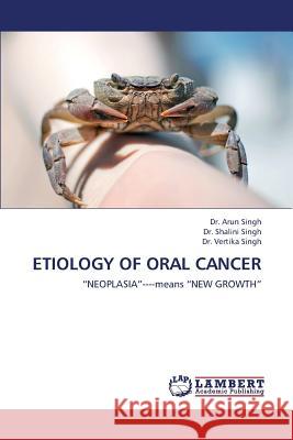 Etiology of Oral Cancer Singh Arun                               Singh Shalini                            Singh Vertika 9783659448522 LAP Lambert Academic Publishing