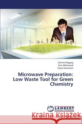 Microwave Preparation: Low Waste Tool for Green Chemistry Haggag Karima, Mahmoud Zain, Kantouch Fayza 9783659448546 LAP Lambert Academic Publishing