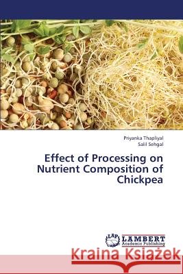 Effect of Processing on Nutrient Composition of Chickpea Thapliyal Priyanka, Sehgal Salil 9783659448751