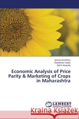 Economic Analysis of Price Parity & Marketing of Crops in Maharashtra Kumbhar Jyotiba, Yadav Dadabhau, Nirgude Rohit 9783659449390 LAP Lambert Academic Publishing
