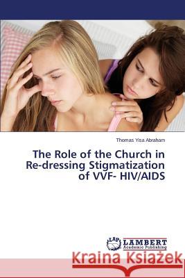 The Role of the Church in Re-Dressing Stigmatization of Vvf- HIV/AIDS Abraham Thomas Yisa 9783659449406