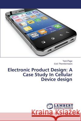 Electronic Product Design: A Case Study in Cellular Device Design Page Tom, Thorsteinsson Gisli 9783659449437