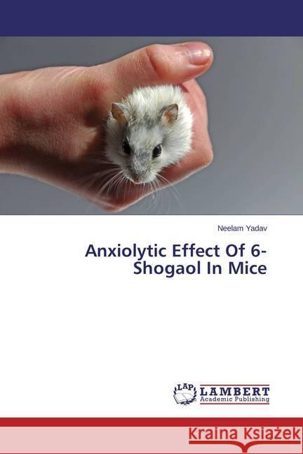 Anxiolytic Effect Of 6-Shogaol In Mice Yadav, Neelam 9783659449598