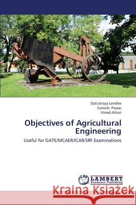 Objectives of Agricultural Engineering Londhe Dattatraya                        Pawar Ganesh                             Atkari Vinod 9783659449673