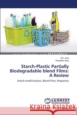 Starch-Plastic Partially Biodegradable blend Films: A Review A K Jana, Sangeeta Garg 9783659449680