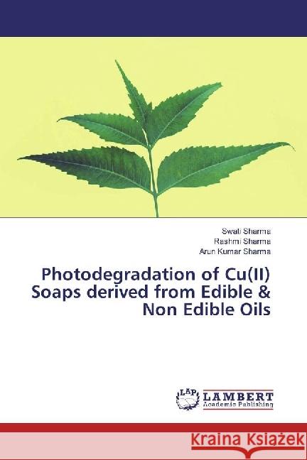 Photodegradation of Cu(II) Soaps derived from Edible & Non Edible Oils Sharma, Swati; Sharma, Rashmi; Sharma, Arun Kumar 9783659450433 LAP Lambert Academic Publishing