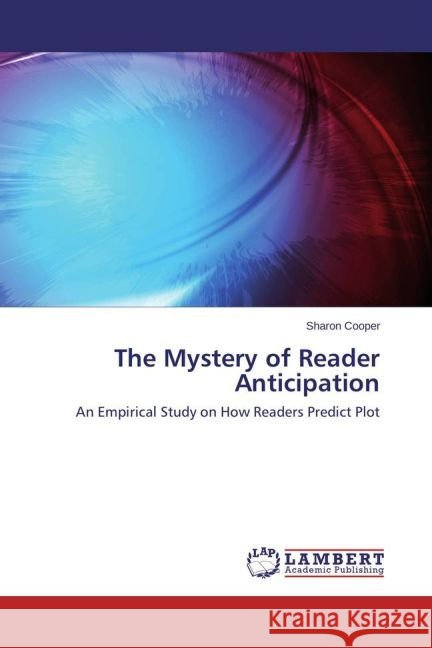 The Mystery of Reader Anticipation : An Empirical Study on How Readers Predict Plot Cooper, Sharon 9783659450686
