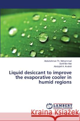 Liquid desiccant to improve the evaporative cooler in humid regions Mohammad, Abdulrahman Th 9783659451089 LAP Lambert Academic Publishing