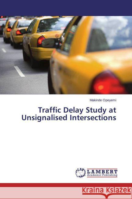 Traffic Delay Study at Unsignalised Intersections Opeyemi, Makinde 9783659451652