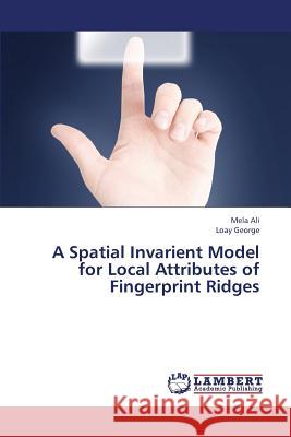 A Spatial Invarient Model for Local Attributes of Fingerprint Ridges Ali Mela, George Loay 9783659451942