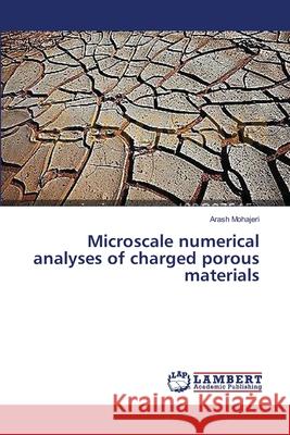 Microscale numerical analyses of charged porous materials Mohajeri, Arash 9783659452260