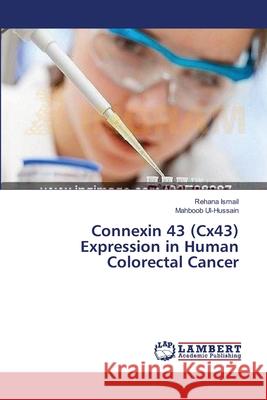 Connexin 43 (Cx43) Expression in Human Colorectal Cancer Rehana Ismail, Mahboob Ul-Hussain 9783659452406