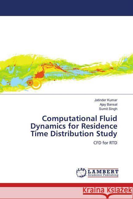 Computational Fluid Dynamics for Residence Time Distribution Study : CFD for RTD Kumar, Jatinder; Bansal, Ajay; Singh, Sumit 9783659452857 LAP Lambert Academic Publishing