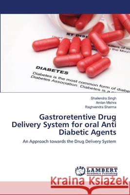 Gastroretentive Drug Delivery System for oral Anti Diabetic Agents Singh, Shailendra 9783659453182
