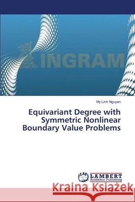 Equivariant Degree with Symmetric Nonlinear Boundary Value Problems Nguyen My Linh 9783659453366 LAP Lambert Academic Publishing