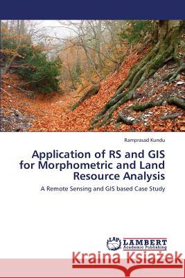 Application of RS and GIS for Morphometric and Land Resource Analysis Kundu Ramprasad 9783659453397