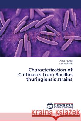 Characterization of Chitinases from Bacillus thuringiensis strains Younas Aisha                             Saleem Faiza 9783659453700