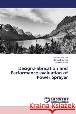 Design, Fabrication and Performance evaluation of Power Sprayer Rathore Neelam 9783659453915