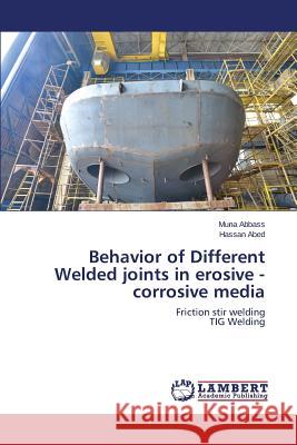 Behavior of Different Welded Joints in Erosive - Corrosive Media Abbass Muna                              Abed Hassan 9783659453991 LAP Lambert Academic Publishing