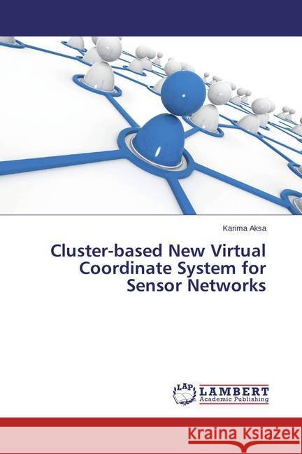 Cluster-based New Virtual Coordinate System for Sensor Networks Aksa, Karima 9783659454431