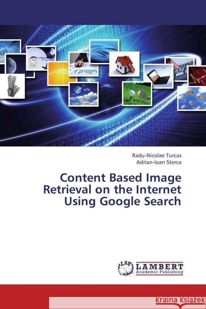 Content Based Image Retrieval on the Internet Using Google Search Turcas, Radu-Nicolae, Sterca, Adrian-Ioan 9783659454561