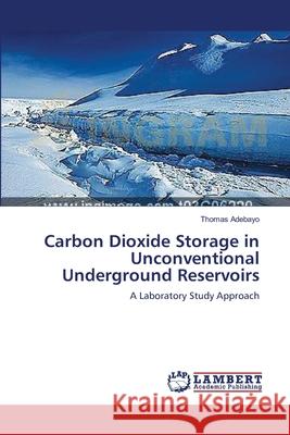 Carbon Dioxide Storage in Unconventional Underground Reservoirs Adebayo, Thomas 9783659454615 LAP Lambert Academic Publishing