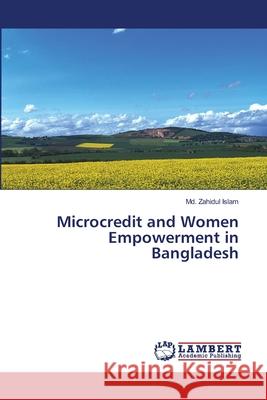 Microcredit and Women Empowerment in Bangladesh MD Zahidul Islam 9783659454912