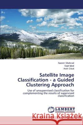 Satellite Image Classification - A Guided Clustering Approach Shahzad Naeem                            Iqbal Sajid                              Daud Asim 9783659454936