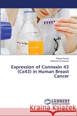 Expression of Connexin 43 (Cx43) in Human Breast Cancer Rashid Rabiya                            Ul-Hussain Mahboob 9783659455148 LAP Lambert Academic Publishing