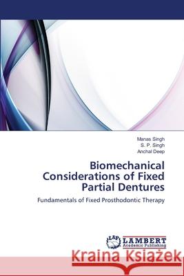 Biomechanical Considerations of Fixed Partial Dentures Singh Manas                              Singh S. P.                              Deep Anchal 9783659455476