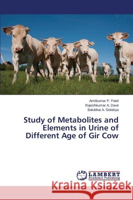 Study of Metabolites and Elements in Urine of Different Age of Gir Cow Patel Amitkumar P.                       Dave Rajeshkumar a.                      Golakiya Balubhai a. 9783659455537